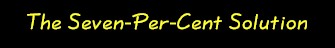 The Seven-Per-Cent Solution